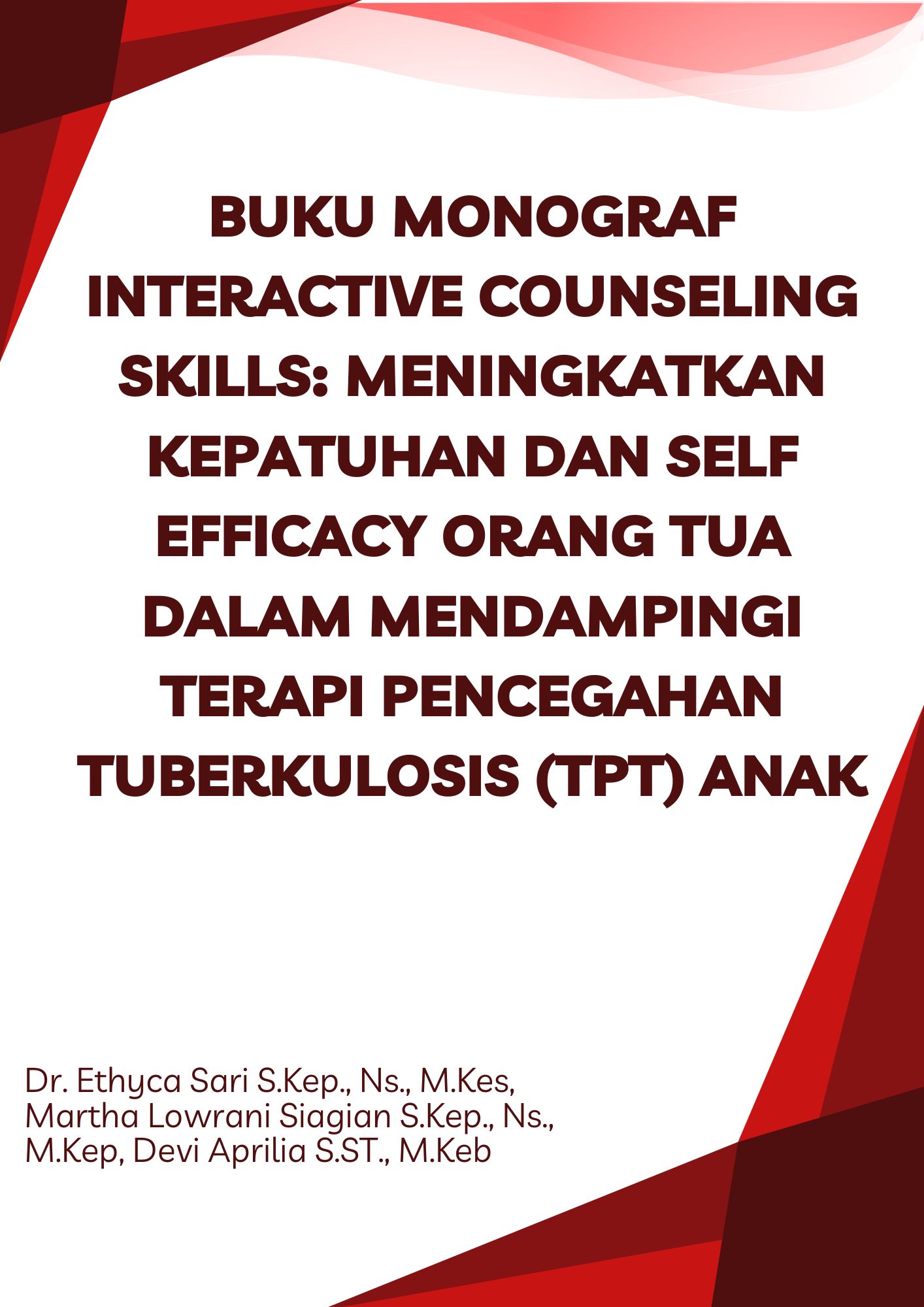 Buku Monograf Interactive Counseling Skills: Meningkatkan Kepatuhan dan Self Efficacy Orang Tua dalam Mendampingi Terapi Pencegahan Tuberkulosis (TPT) Anak
