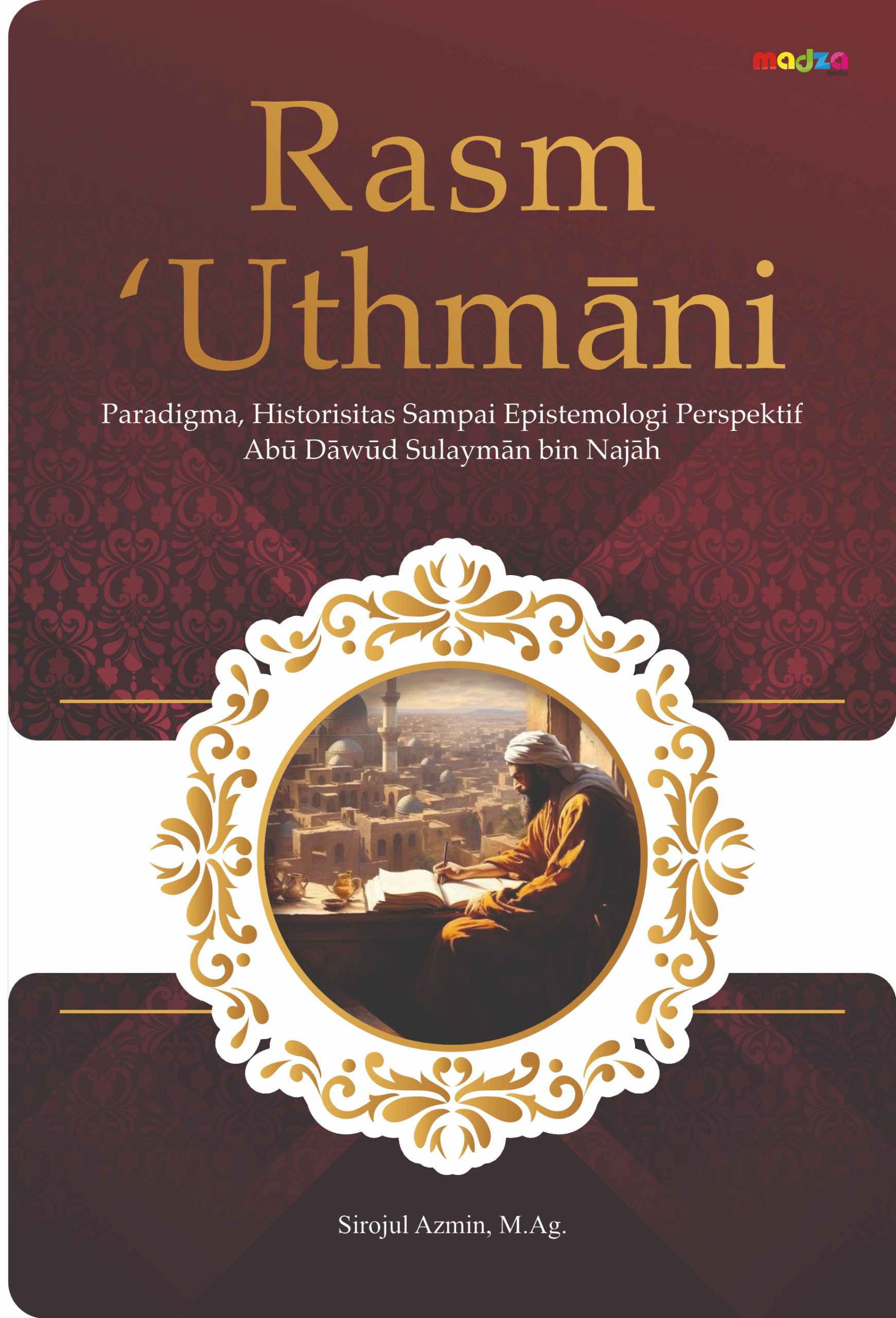 Rasm Uthmani: Paradigma, Historitas Sampai Epistemologi Perspektif Abu Dawud Sulayman bin Najah