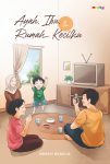 Ayah, Ibu, dan Rumah Kecil Kami