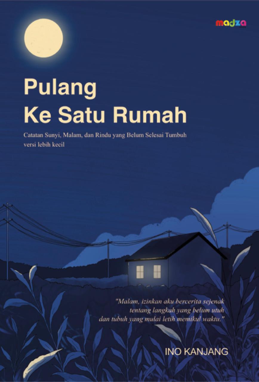 Pulang Ke Satu Rumah ”Catatan Sunyi, Malam, dan Rindu yang Belum Selesai Tumbuh”