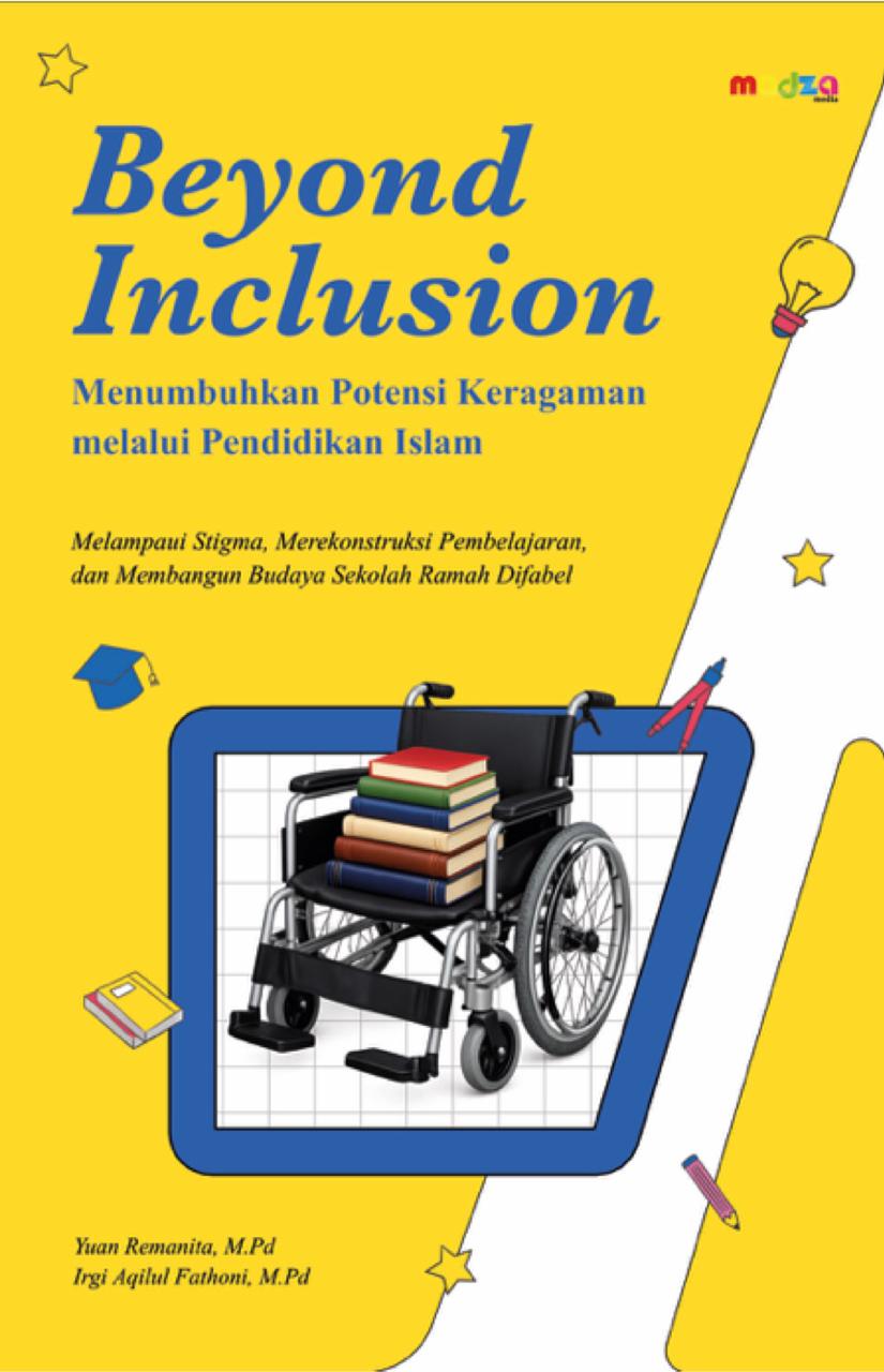 Beyond Inclusion: Menumbuhkan Potensi Keragaman melalui Pendidikan Islam (Melampaui Stigma, Merekonstruksi Pembelajaran, dan Membangun Budaya Sekolah Ramah Difabel)