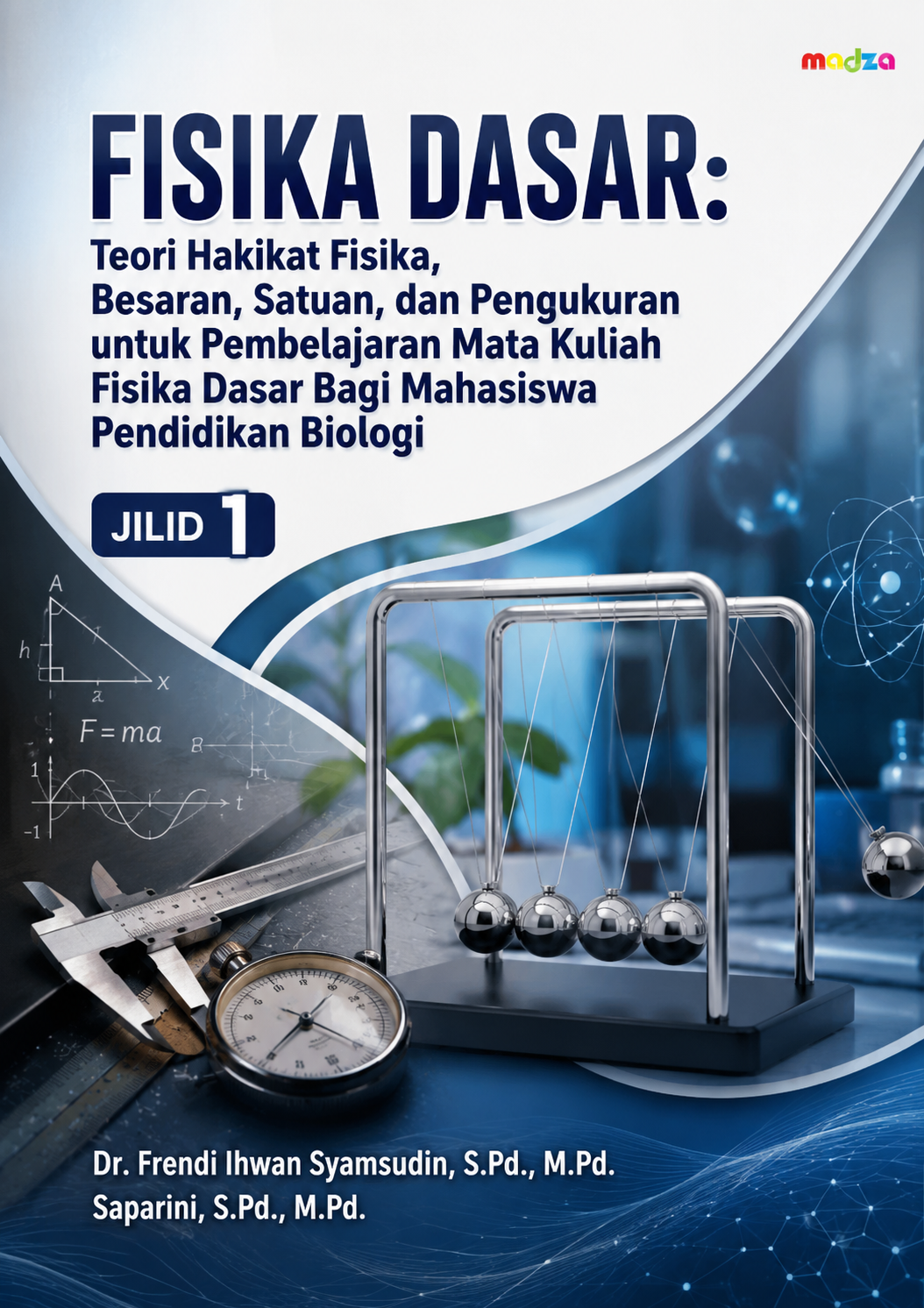 Fisika Dasar: Teori Hakikat Fisika, Besaran, Satuan, dan Pengukuran untuk Pembelajaran Mata Kuliah Fisika Dasar Bagi Mahasiswa Pendidikan Biologi Jilid 1