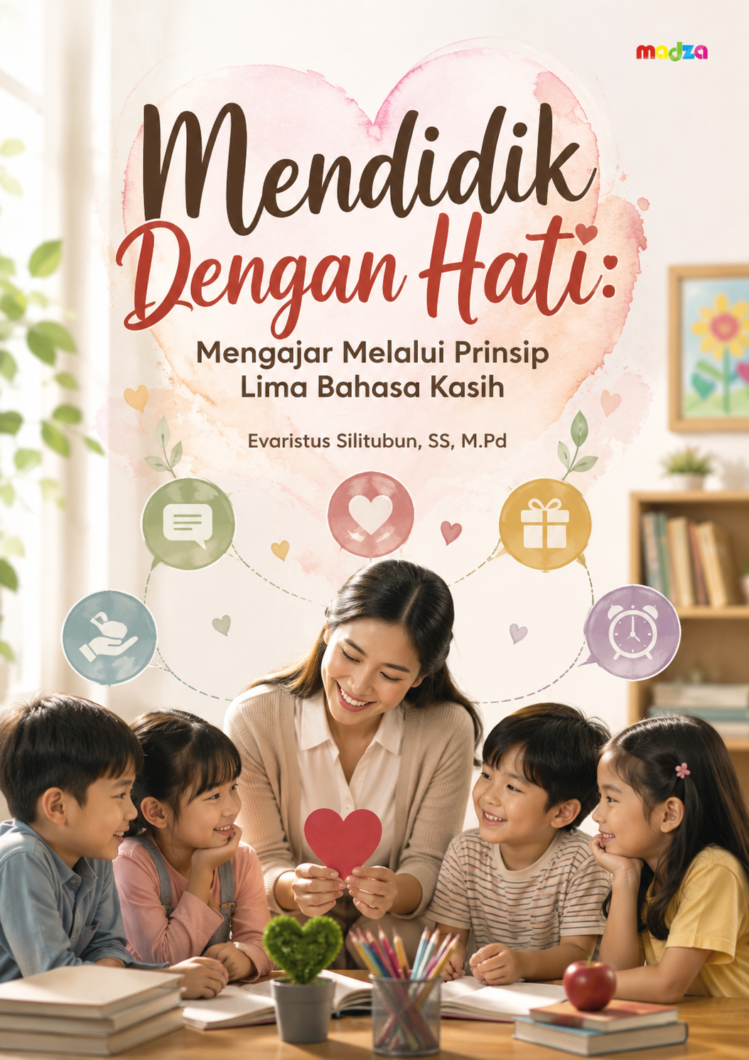 Mendidik Dengan Hati: Mengajar Melalui Prinsip Lima Bahasa Kasih