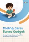 Coding Ceria Tanpa Gadget Strategi Mengembangkan Pola Pikir dan Problem Solving Anak