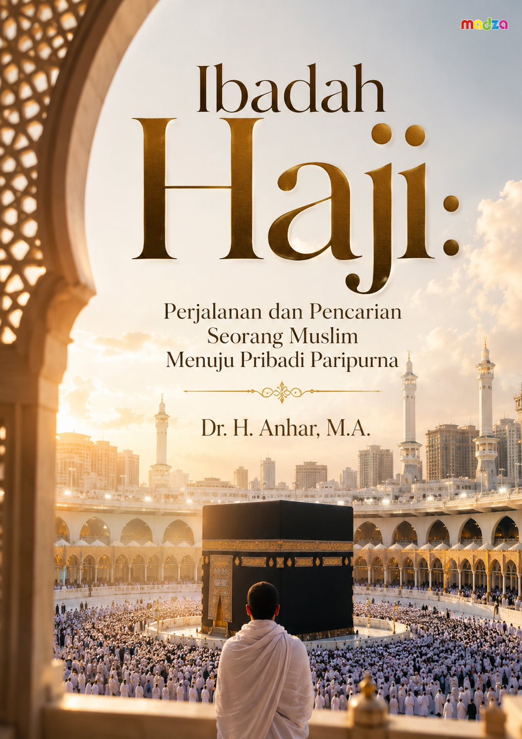 Ibadah Haji: Perjalanan dan Pencarian Seorang Muslim Menuju Pribadi Paripurna