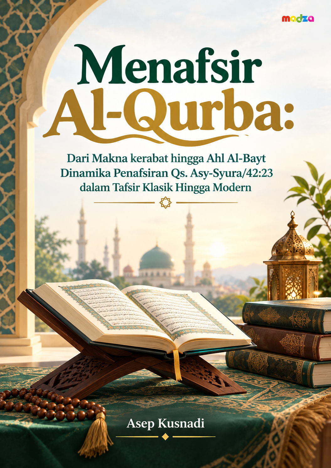 Menafsir Al-Qurba: Dari Makna Kerabat Hingga Ahl Al-Bayt Dinamika Penafsiran Qs. Asy-Syura/42:23 dalam Tafsir Klasik Hingga Modern