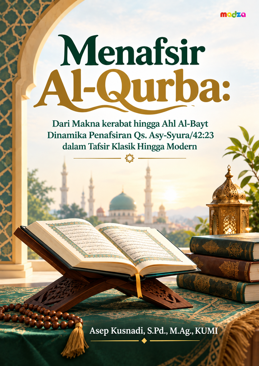 Menafsir Al-Qurba: Dari Makna Kerabat Hingga Ahl Al-Bayt Dinamika Penafsiran Qs. Asy-Syura/42:23 dalam Tafsir Klasik Hingga Modern