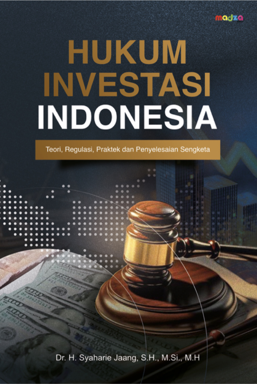 Hukum Investasi Indonesia, Teori, Regulasi, Praktik, dan Penyelesaian Sengketa