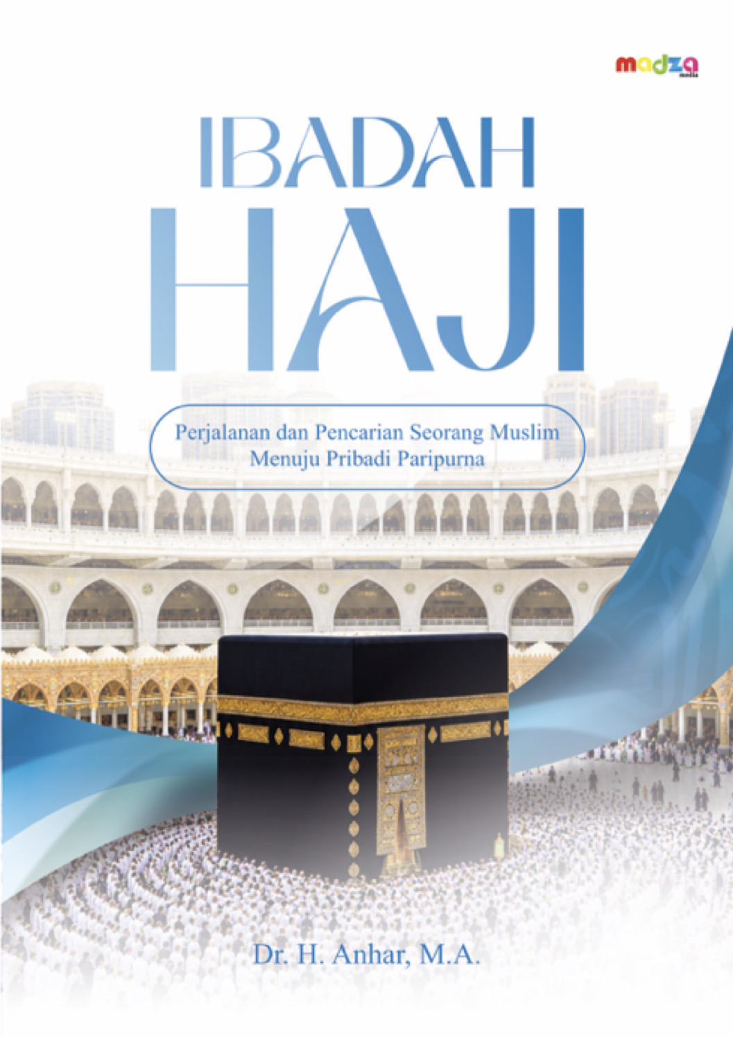 Ibadah Haji: Perjalanan dan Pencarian Seorang Muslim Menuju Pribadi Paripurna